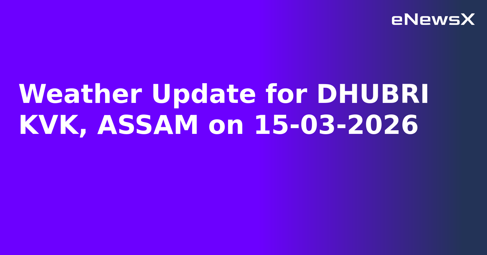 Weather Update for DHUBRI KVK, ASSAM on 15-03-2026