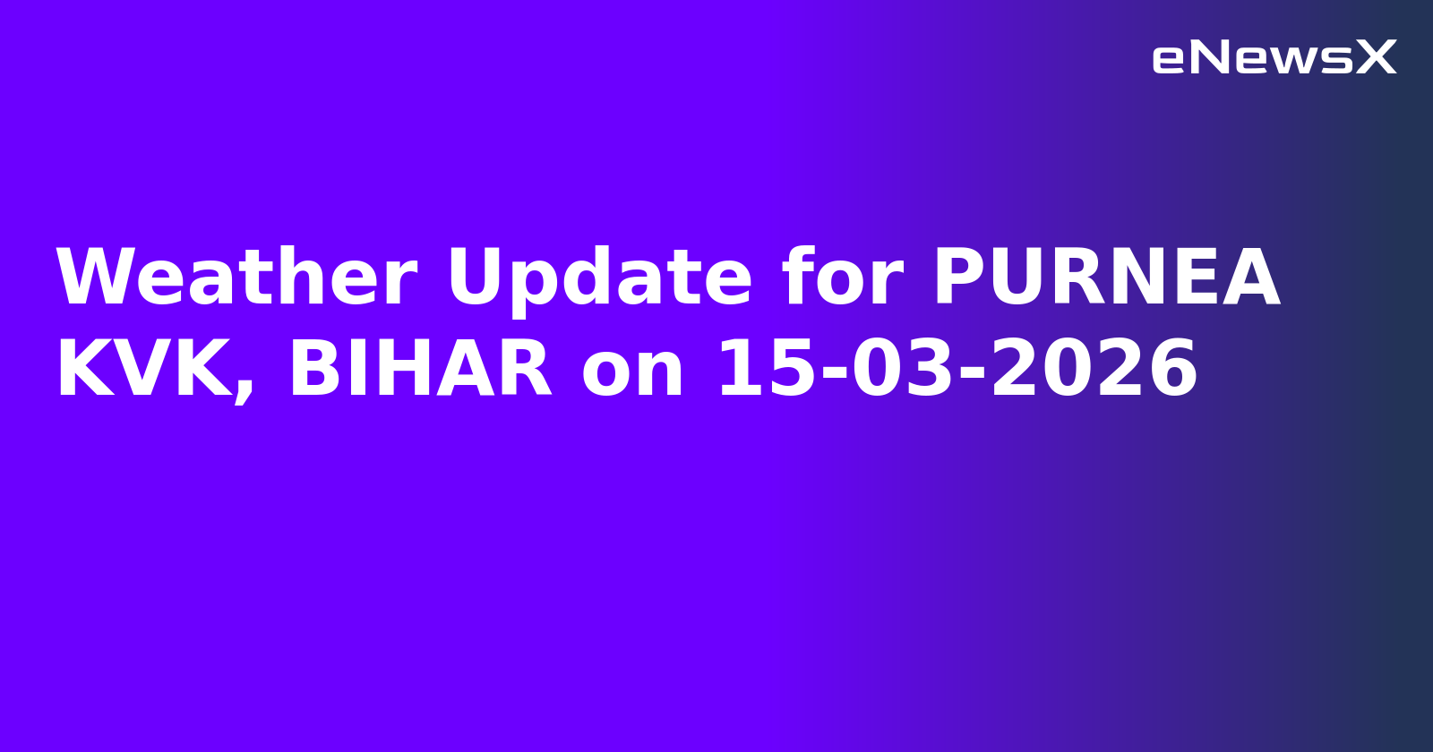 Weather Update for PURNEA KVK, BIHAR on 15-03-2026