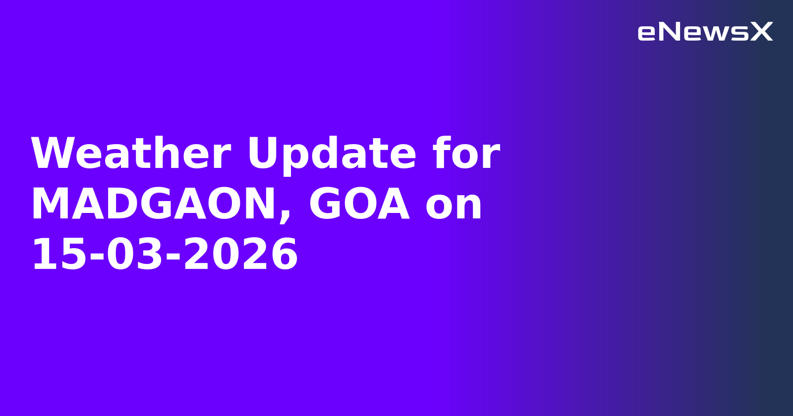 Weather Update for MADGAON, GOA on 15-03-2026