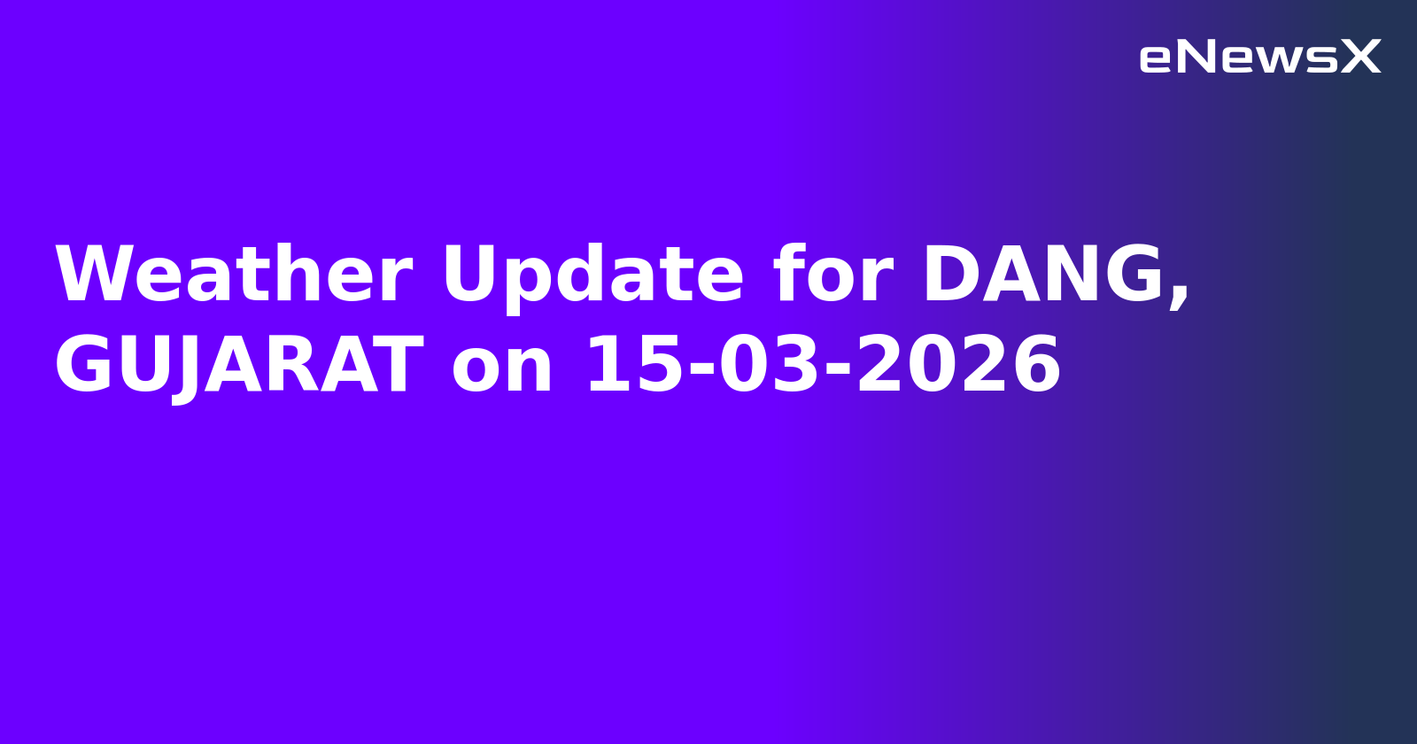 Weather Update for DANG, GUJARAT on 15-03-2026
