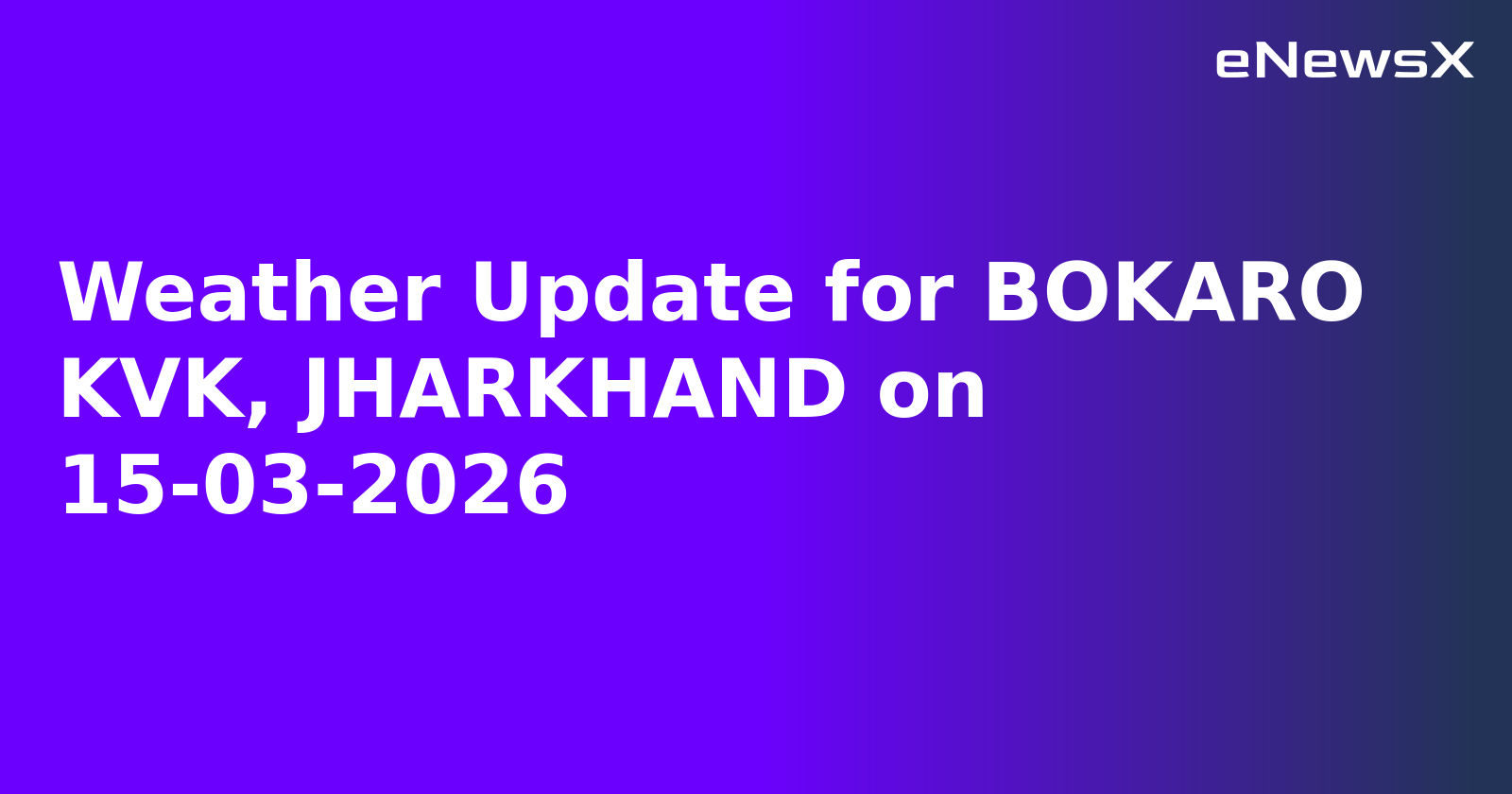 Weather Update for BOKARO KVK, JHARKHAND on 15-03-2026