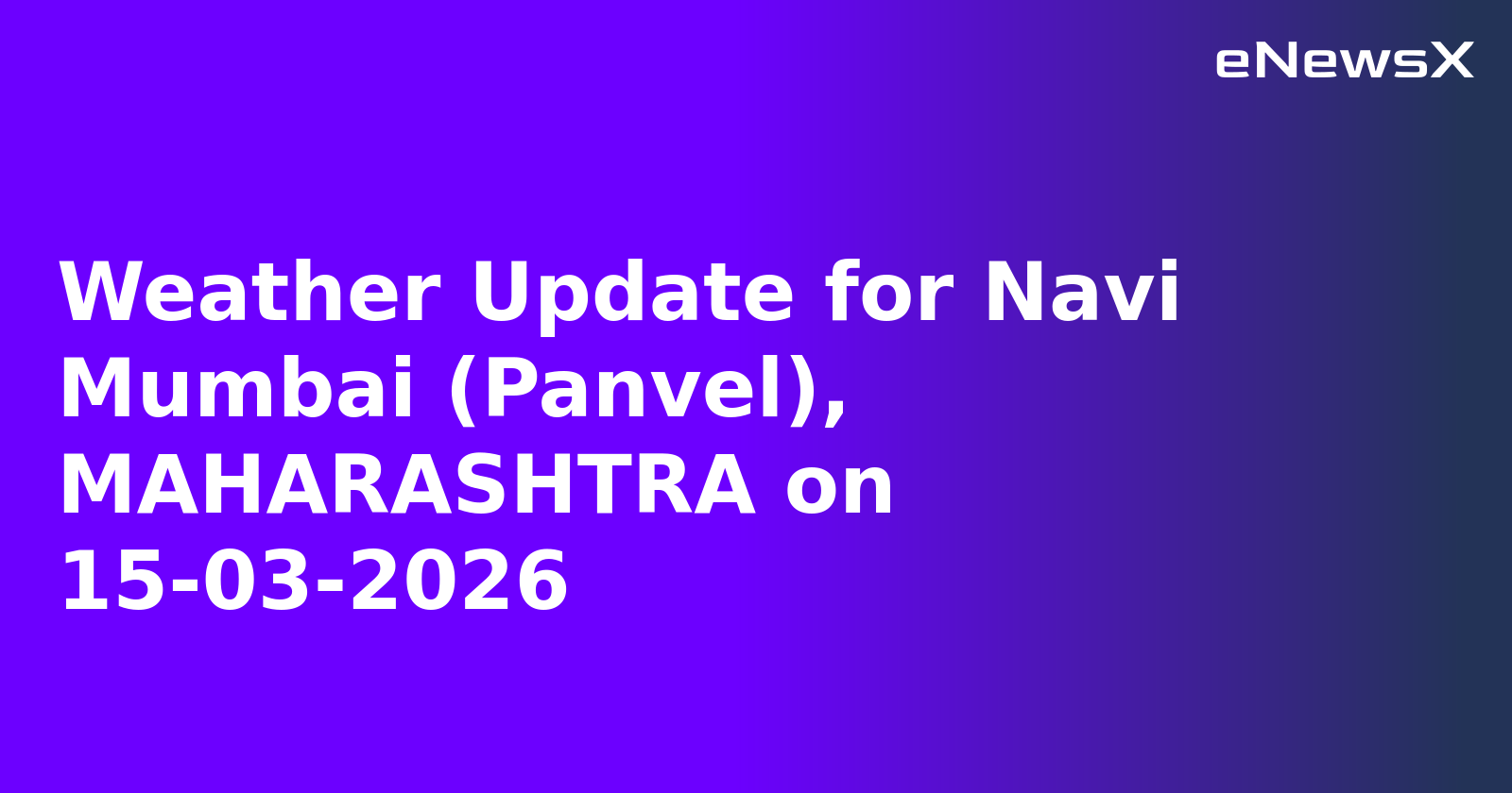 Weather Update for Navi Mumbai (Panvel), MAHARASHTRA on 15-03-2026