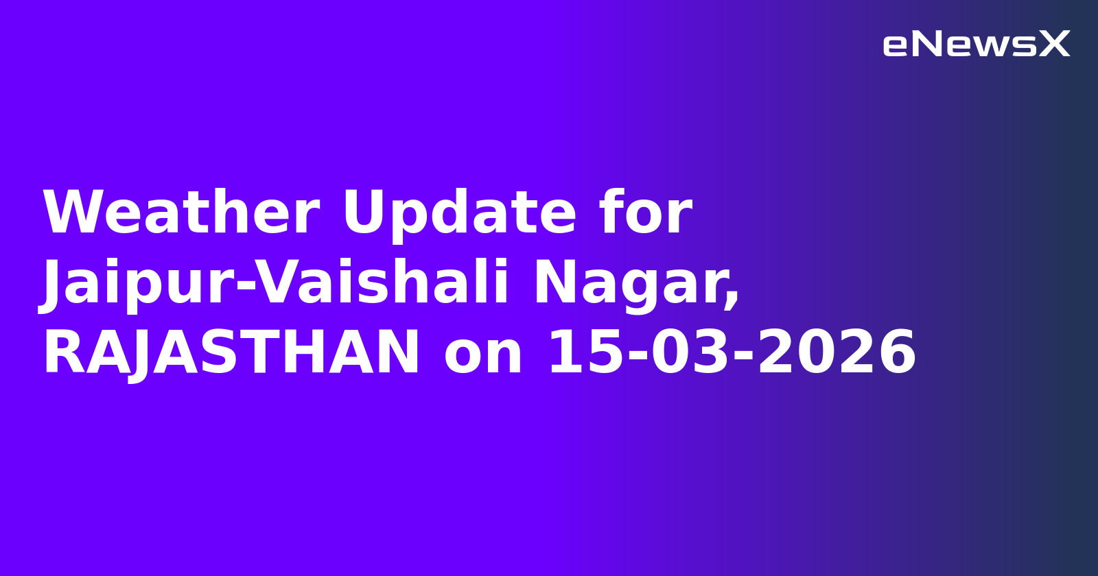 Weather Update for Jaipur-Vaishali Nagar, RAJASTHAN on 15-03-2026
