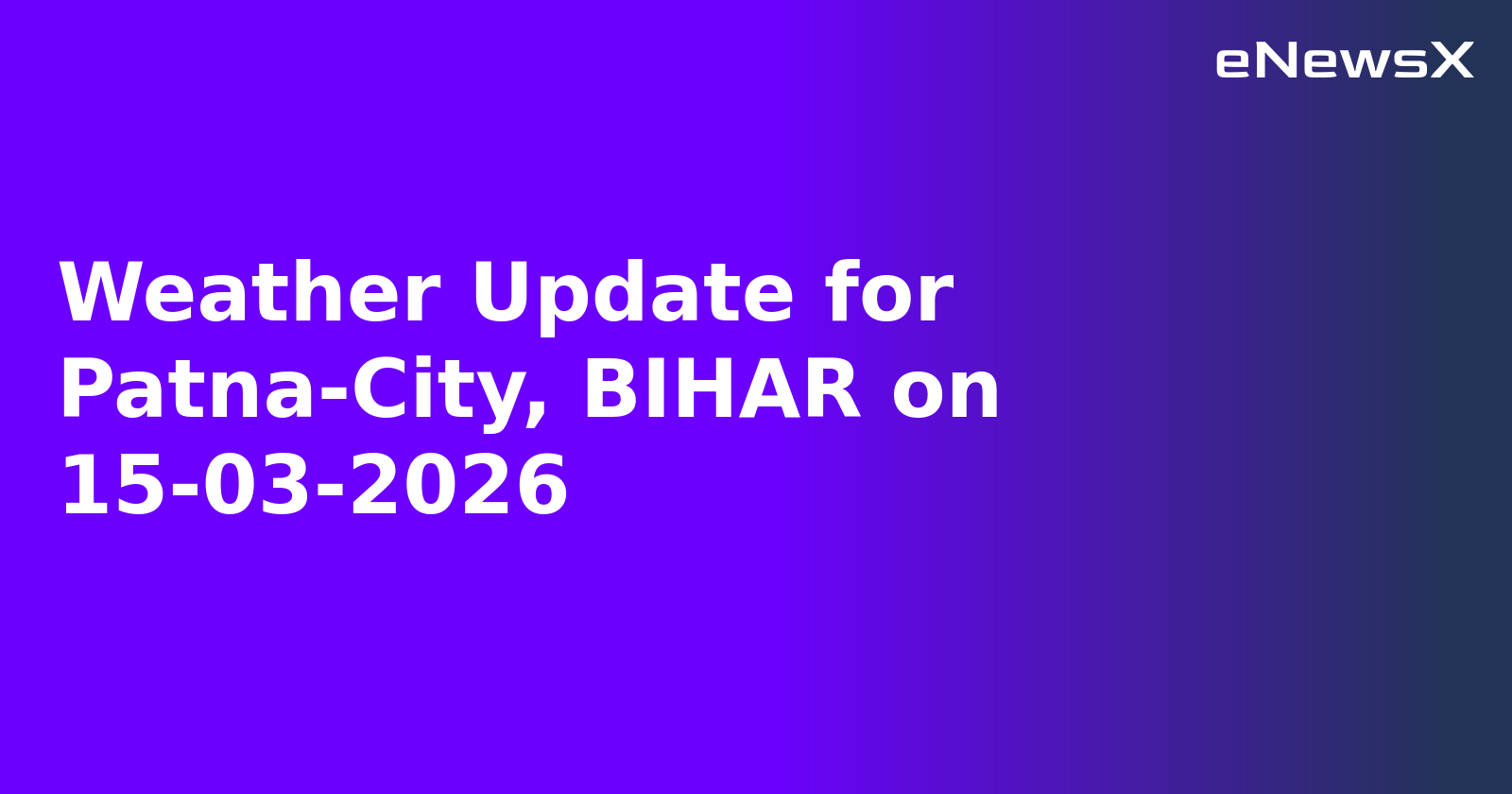 Weather Update for Patna-City, BIHAR on 15-03-2026