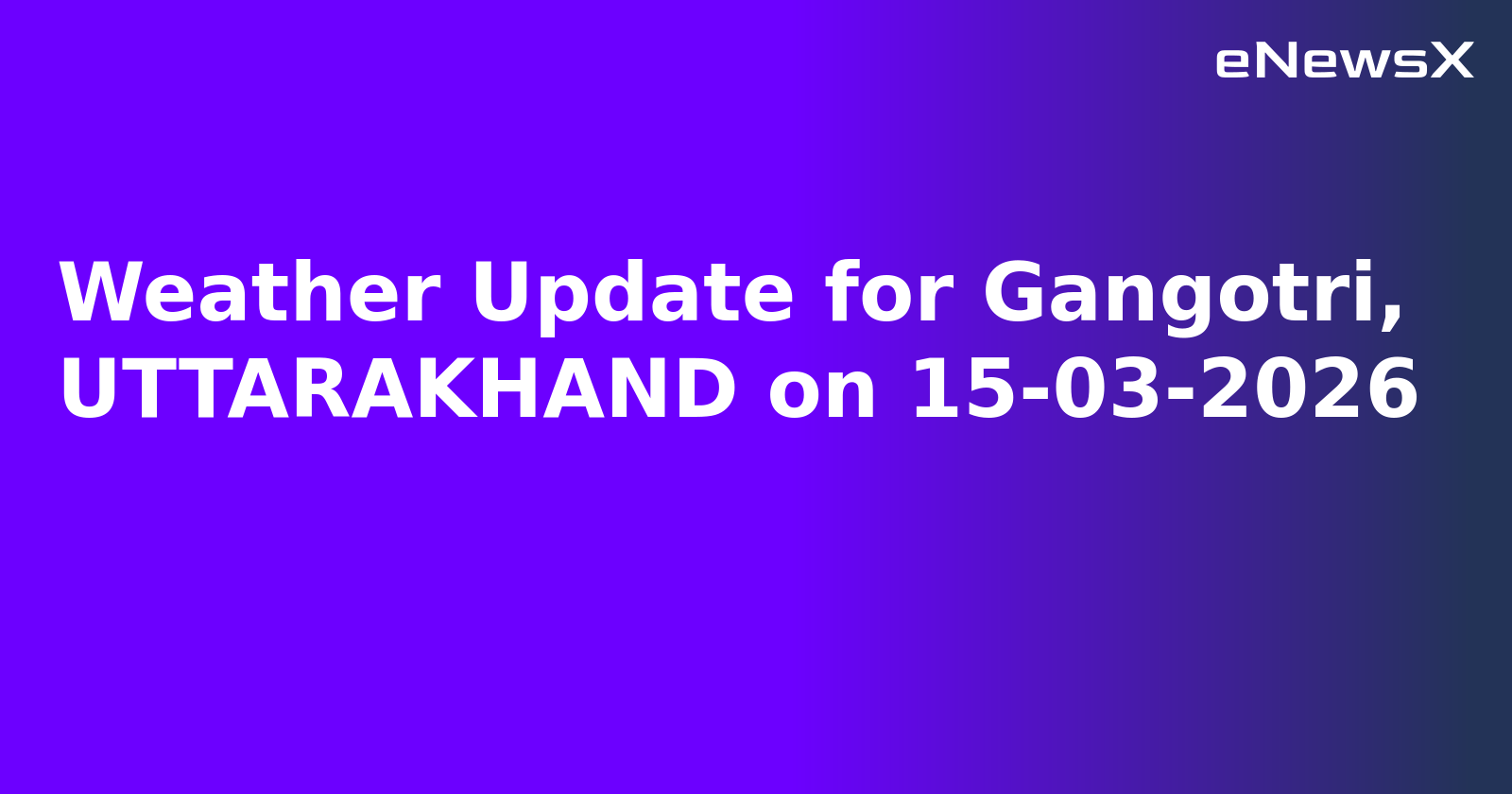 Weather Update for Gangotri, UTTARAKHAND on 15-03-2026
