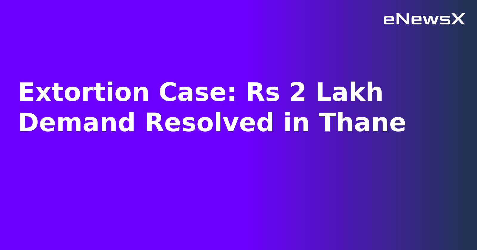 Extortion Case: Rs 2 Lakh Demand Resolved in Thane.webp Extortion Case: Rs 2 Lakh Demand Resolved in Thane.webp