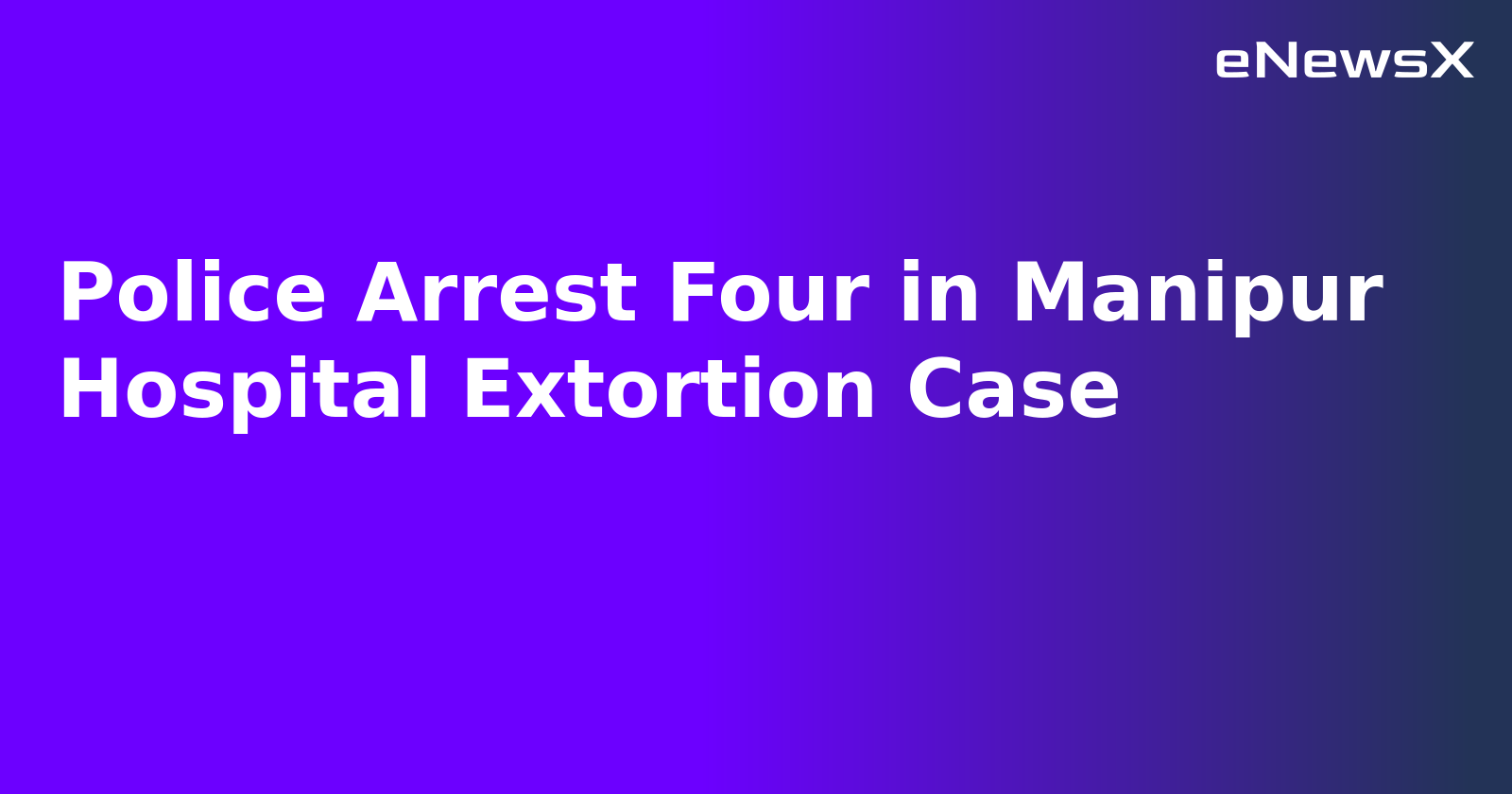Police Arrest Four in Manipur Hospital Extortion Case.webp
