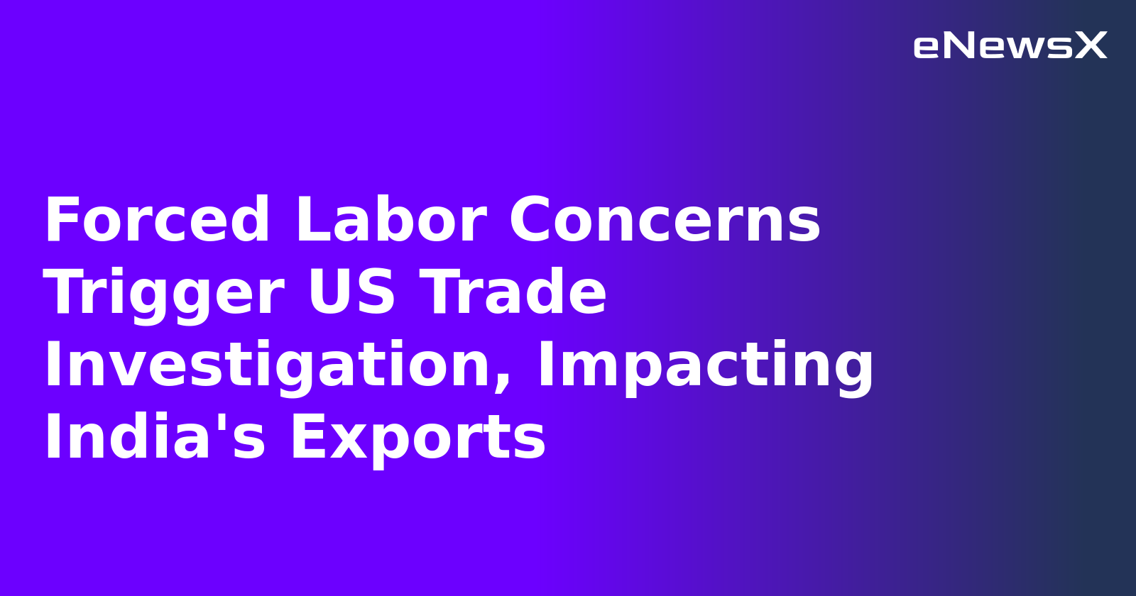 Forced Labor Concerns Trigger US Trade Investigation, Impacting India's Exports.webp