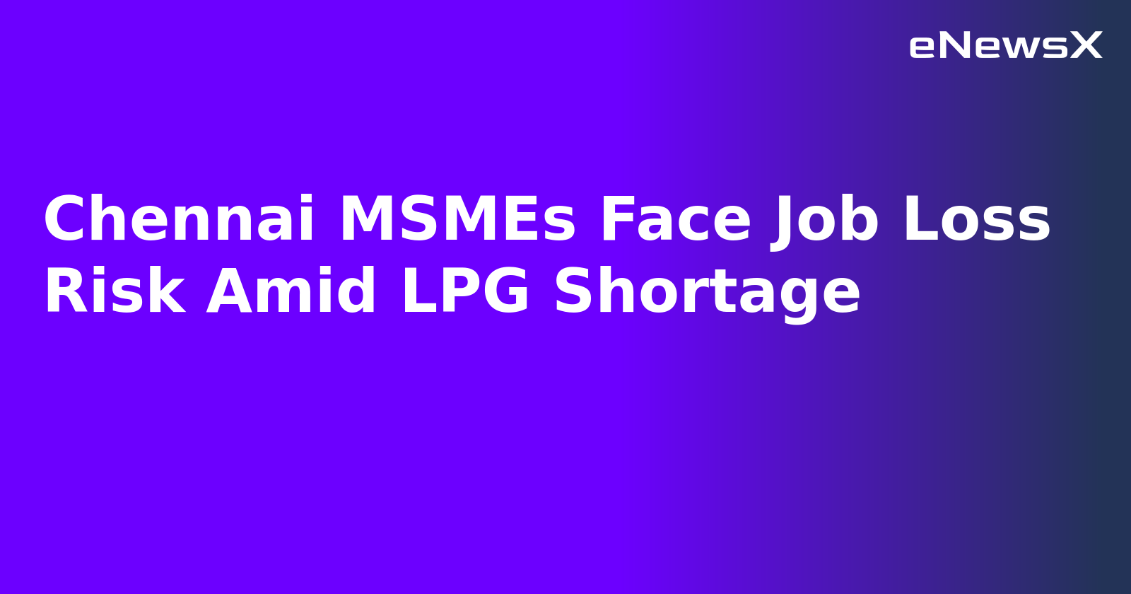 Chennai MSMEs Face Job Loss Risk Amid LPG Shortage.webp