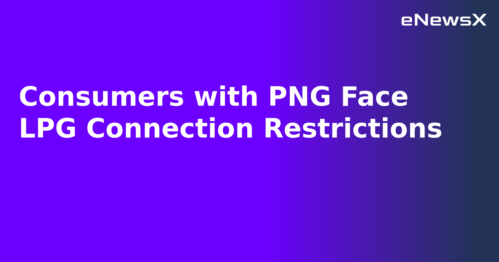 Consumers with PNG Face LPG Connection Restrictions.webp