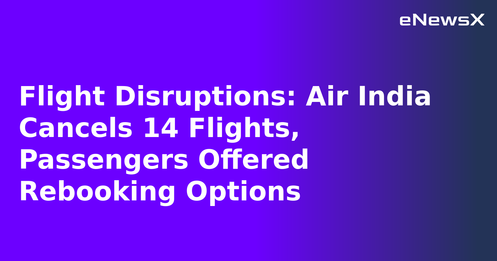 Flight Disruptions: Air India Cancels 14 Flights, Passengers Offered Rebooking Options.webp