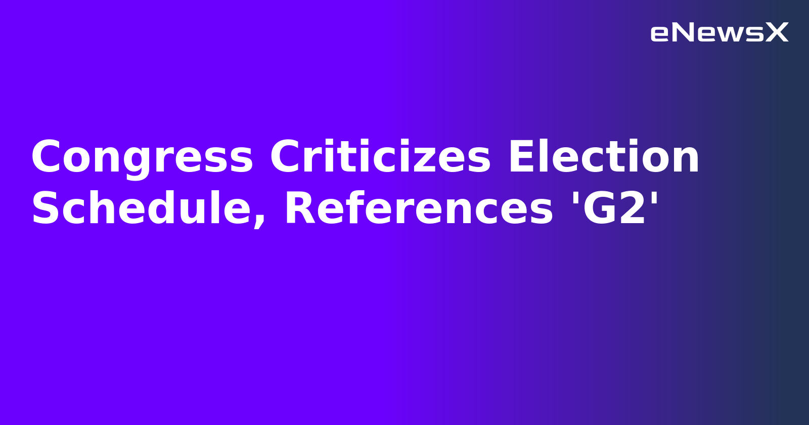 Congress Criticizes Election Schedule, References 'G2'.webp Congress Criticizes Election Schedule, References 'G2'.webp