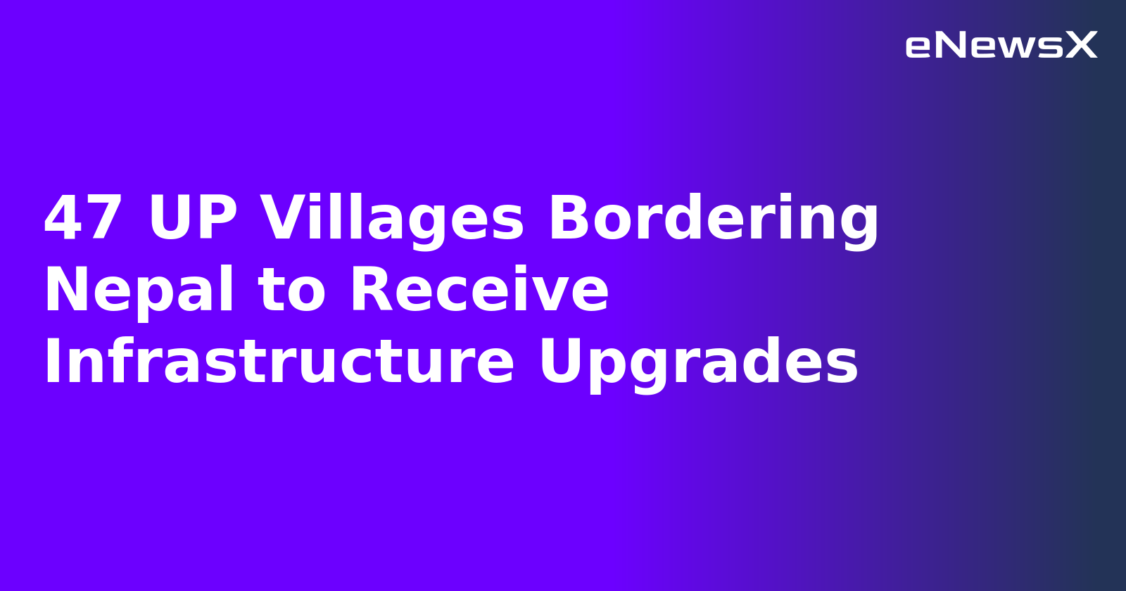47 UP Villages Bordering Nepal to Receive Infrastructure Upgrades.webp