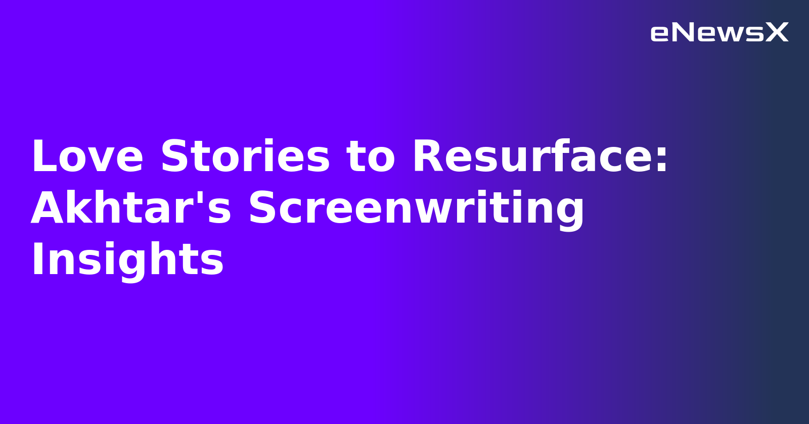 Love Stories to Resurface: Akhtar's Screenwriting Insights.webp