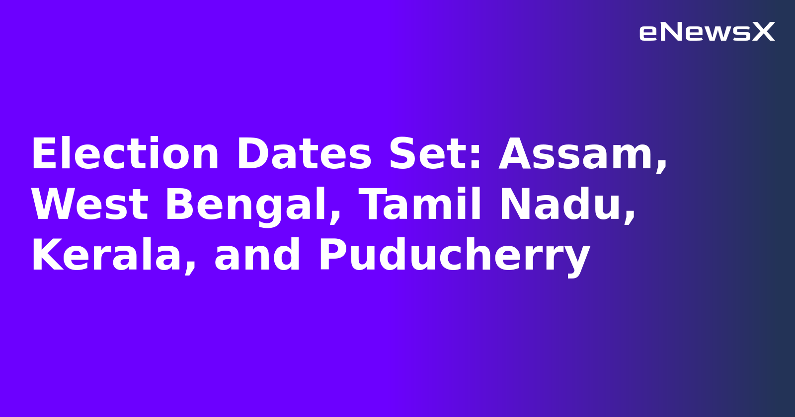 Election Dates Set: Assam, West Bengal, Tamil Nadu, Kerala, and Puducherry.webp Election Dates Set: Assam, West Bengal, Tamil Nadu, Kerala, and Puducherry.webp