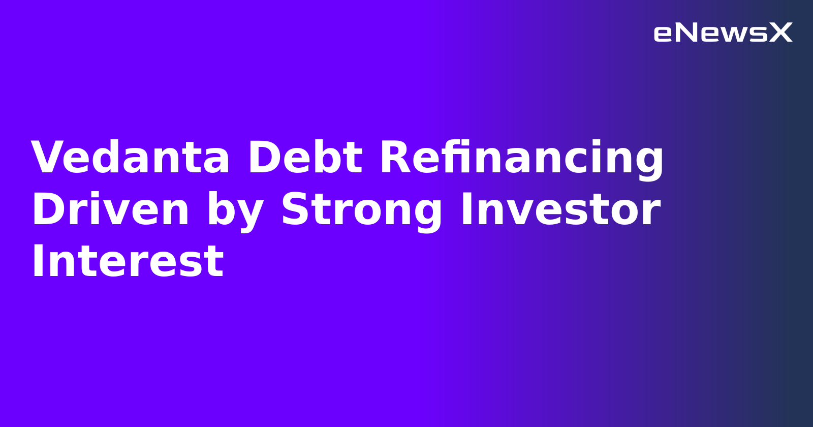 Vedanta Debt Refinancing Driven by Strong Investor Interest.webp Vedanta Debt Refinancing Driven by Strong Investor Interest.webp