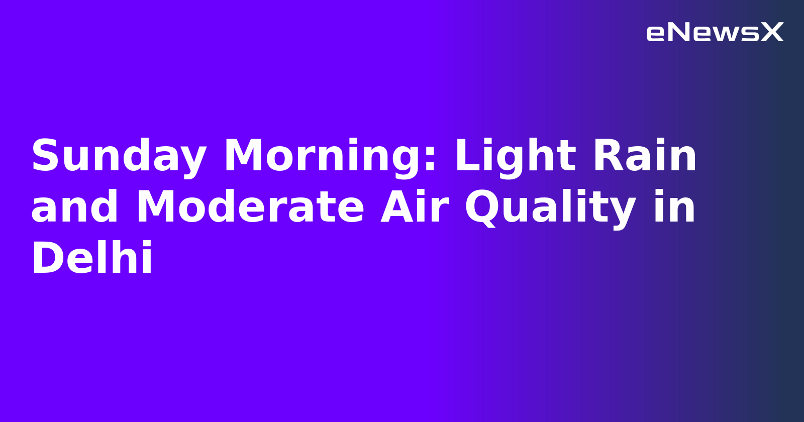 Sunday Morning: Light Rain and Moderate Air Quality in Delhi.webp Sunday Morning: Light Rain and Moderate Air Quality in Delhi.webp