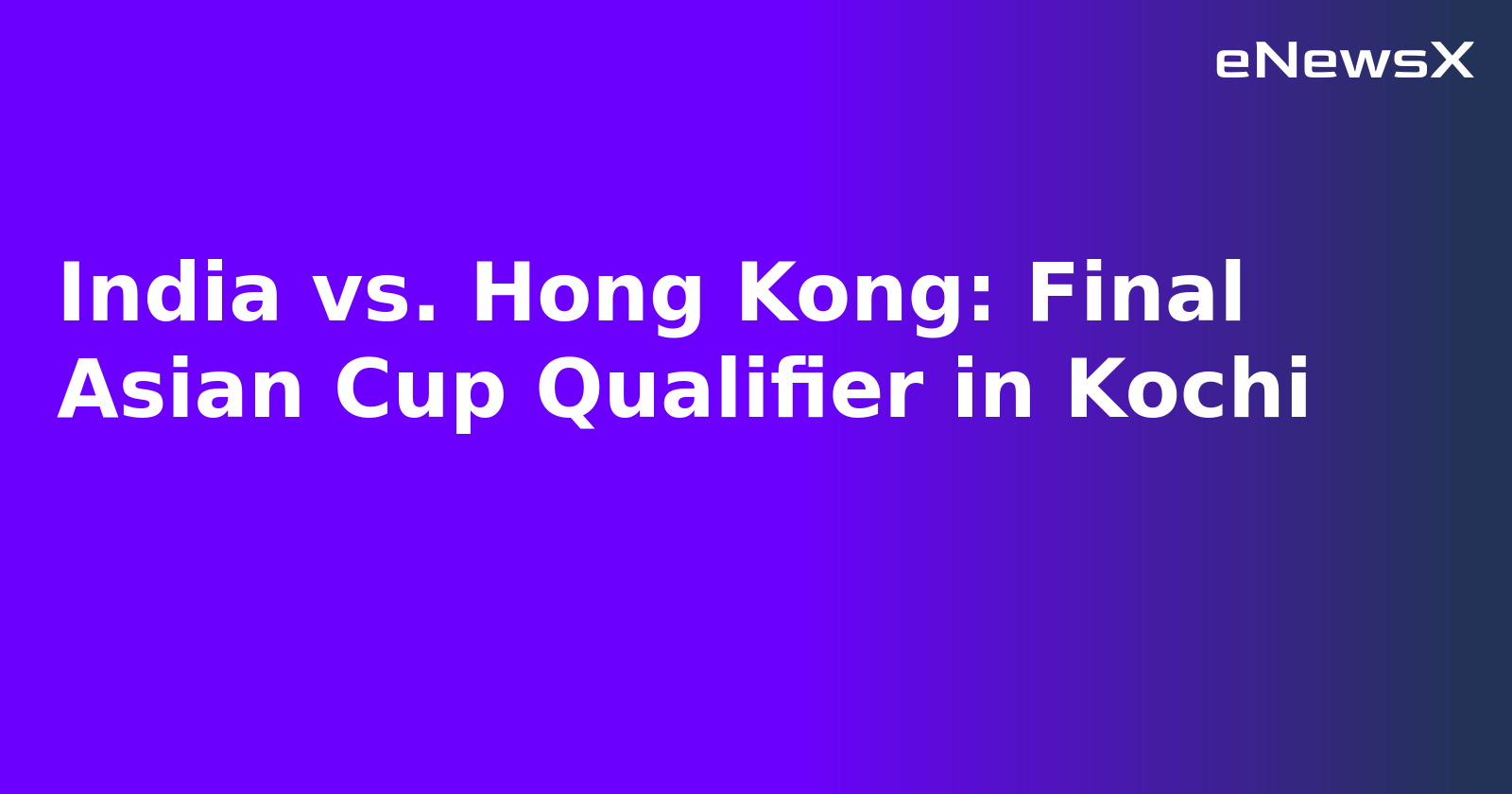 India vs. Hong Kong: Final Asian Cup Qualifier in Kochi.webp