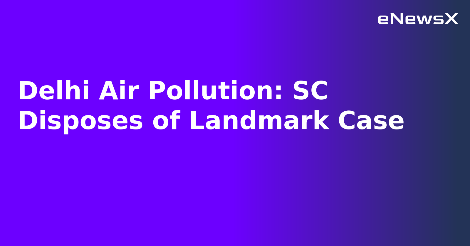 Delhi Air Pollution: SC Disposes of Landmark Case.webp