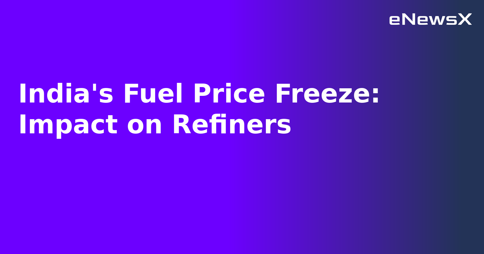 India's Fuel Price Freeze: Impact on Refiners.webp India's Fuel Price Freeze: Impact on Refiners.webp