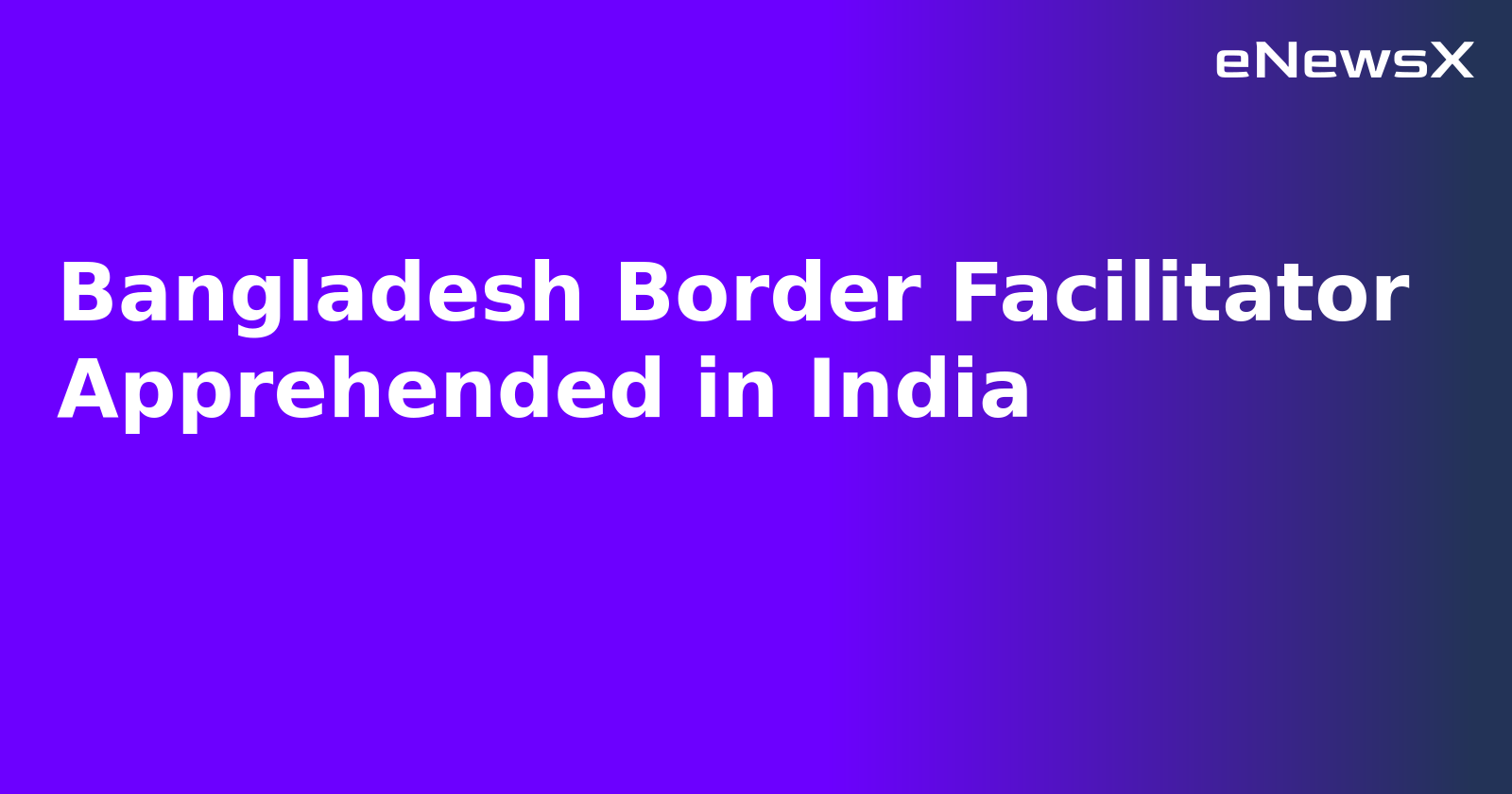 Bangladesh Border Facilitator Apprehended in India.webp Bangladesh Border Facilitator Apprehended in India.webp