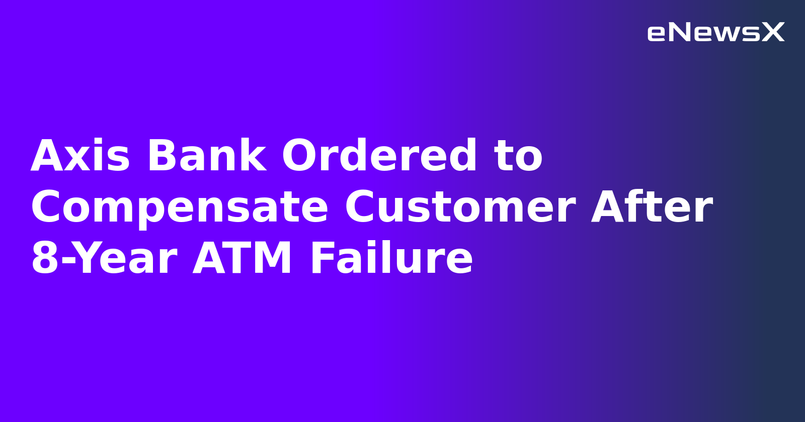 Axis Bank Ordered to Compensate Customer After 8-Year ATM Failure.webp Axis Bank Ordered to Compensate Customer After 8-Year ATM Failure.webp