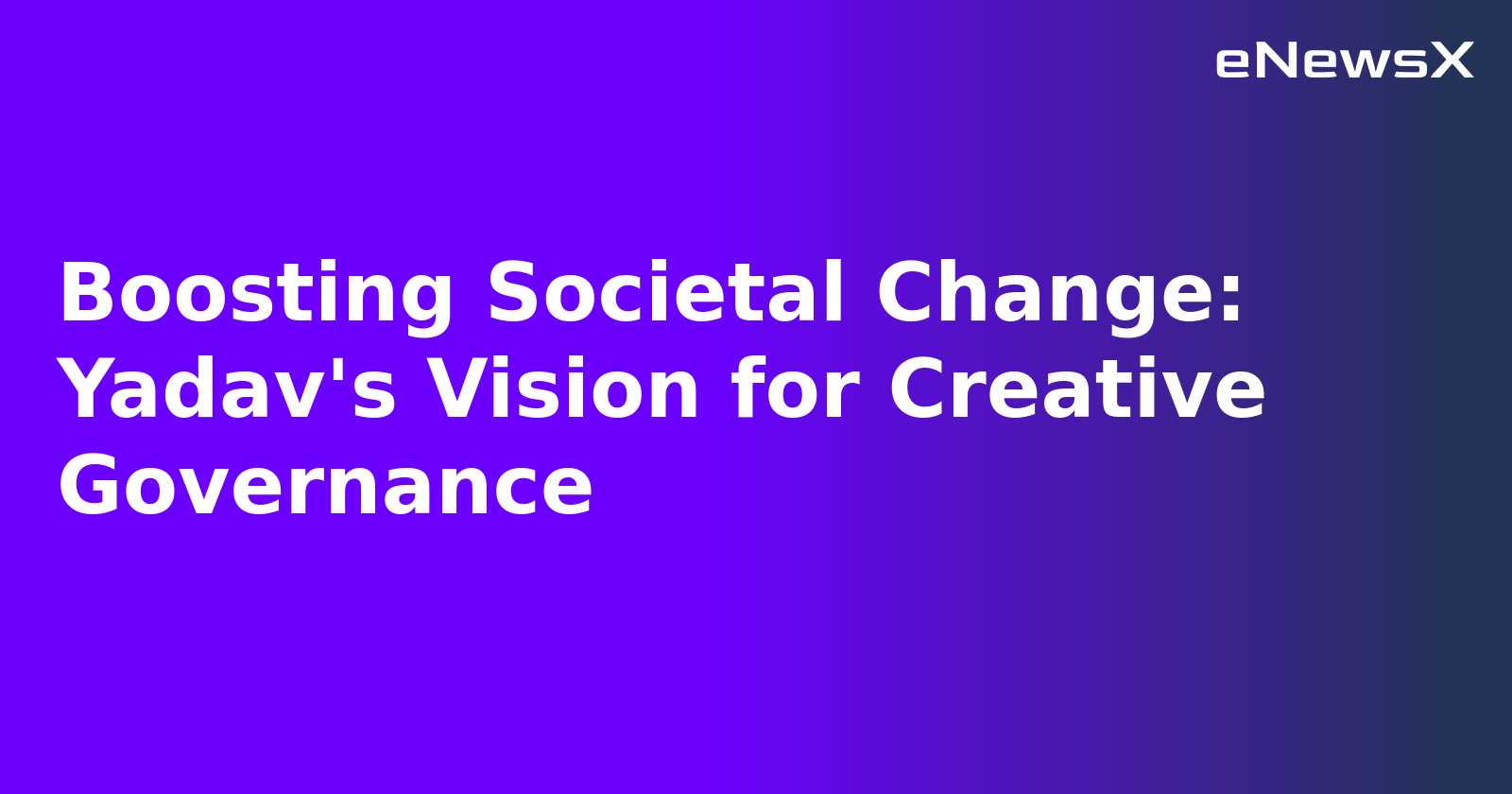 Boosting Societal Change: Yadav's Vision for Creative Governance.webp Boosting Societal Change: Yadav's Vision for Creative Governance.webp