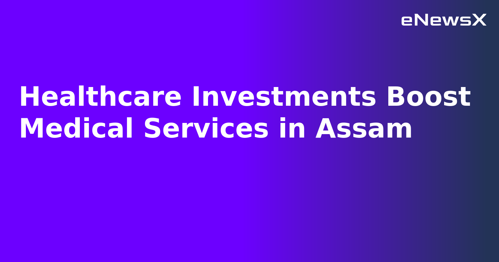 Healthcare Investments Boost Medical Services in Assam.webp Healthcare Investments Boost Medical Services in Assam.webp