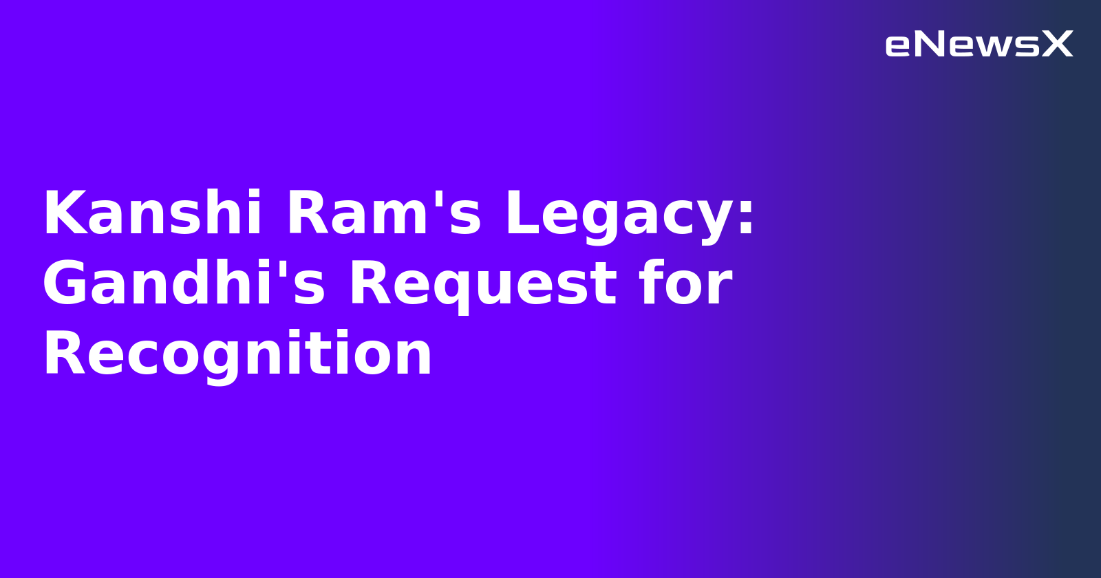 Kanshi Ram's Legacy: Gandhi's Request for Recognition.webp
