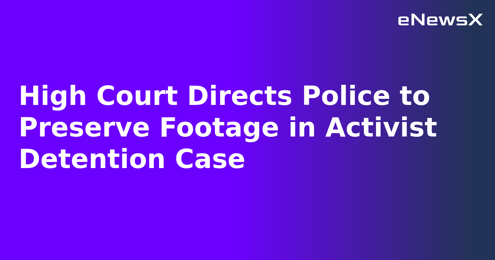 High Court Directs Police to Preserve Footage in Activist Detention Case.webp