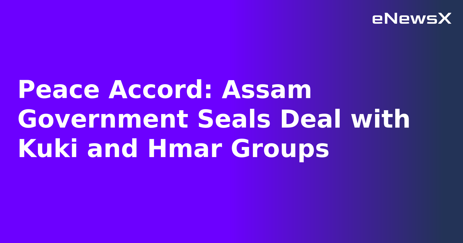 Peace Accord: Assam Government Seals Deal with Kuki and Hmar Groups.webp