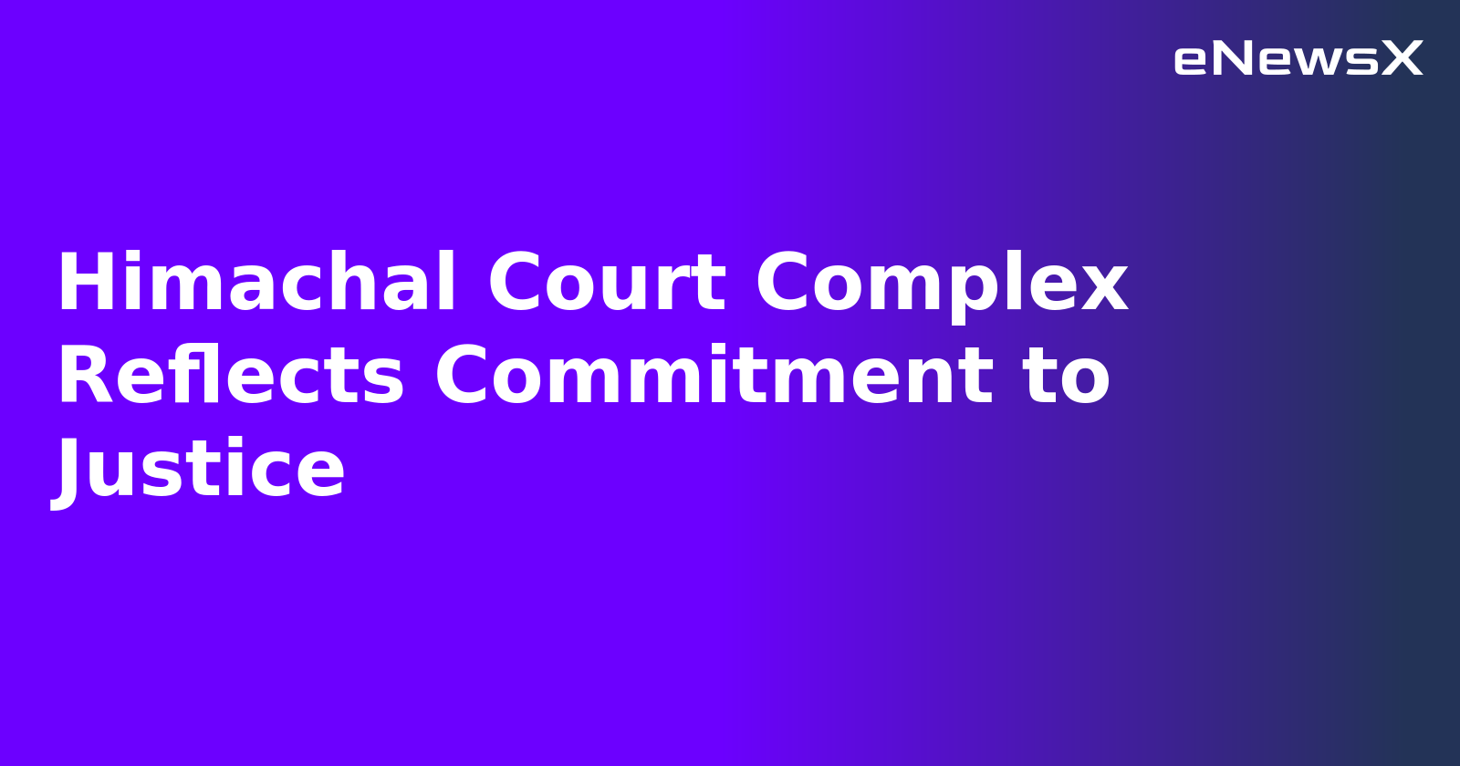 Himachal Court Complex Reflects Commitment to Justice.webp