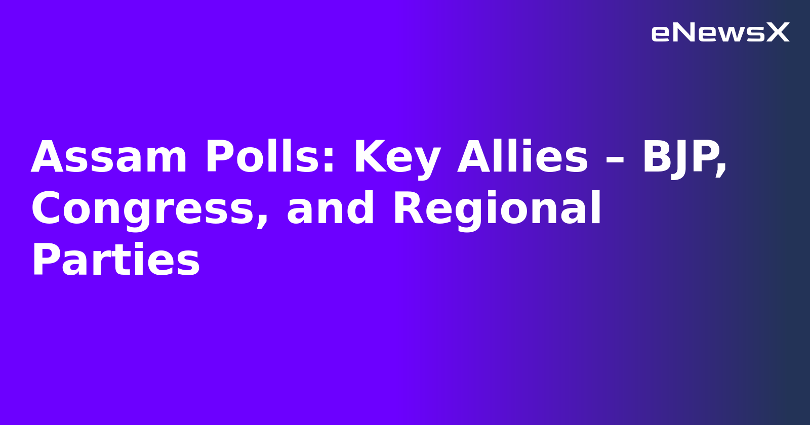 Assam Polls: Key Allies – BJP, Congress, and Regional Parties.webp Assam Polls: Key Allies – BJP, Congress, and Regional Parties.webp
