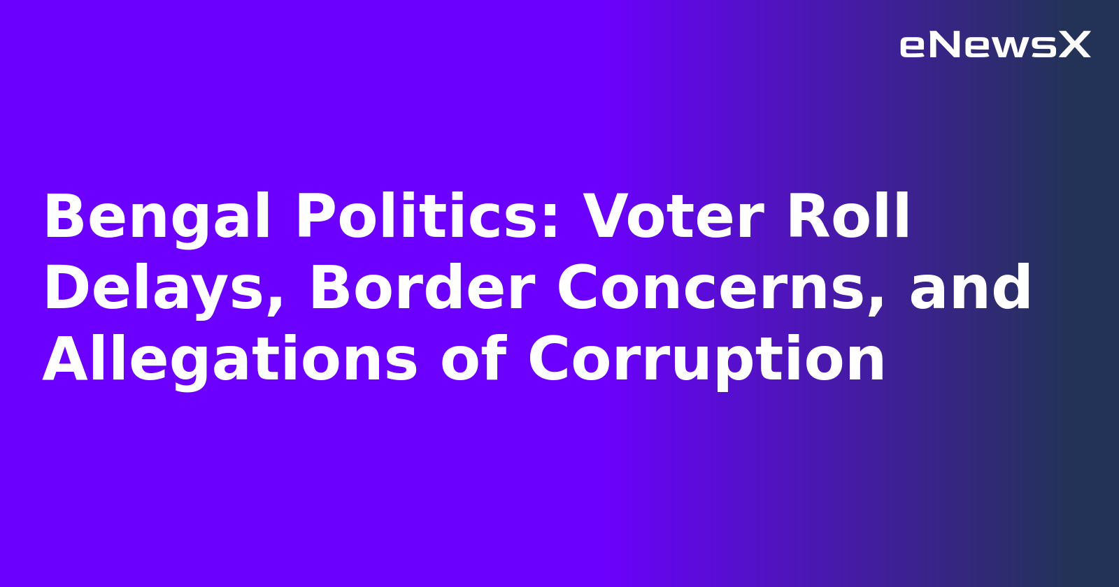 Bengal Politics: Voter Roll Delays, Border Concerns, and Allegations of Corruption.webp Bengal Politics: Voter Roll Delays, Border Concerns, and Allegations of Corruption.webp