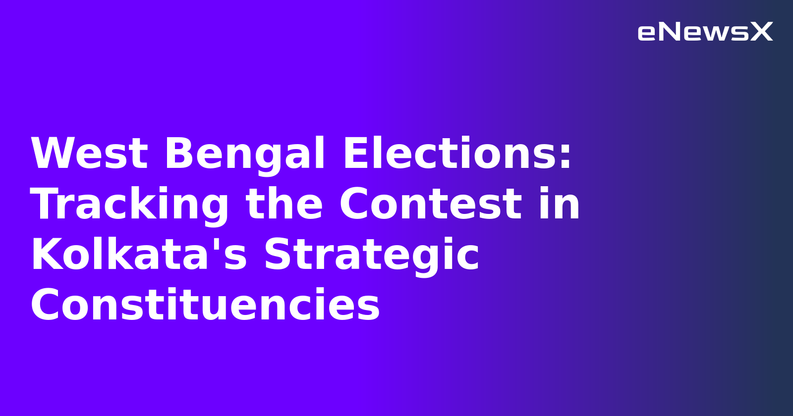 West Bengal Elections: Tracking the Contest in Kolkata's Strategic Constituencies.webp