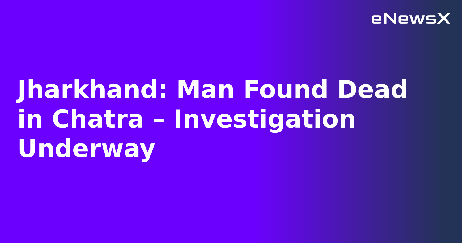 Jharkhand: Man Found Dead in Chatra – Investigation Underway.webp