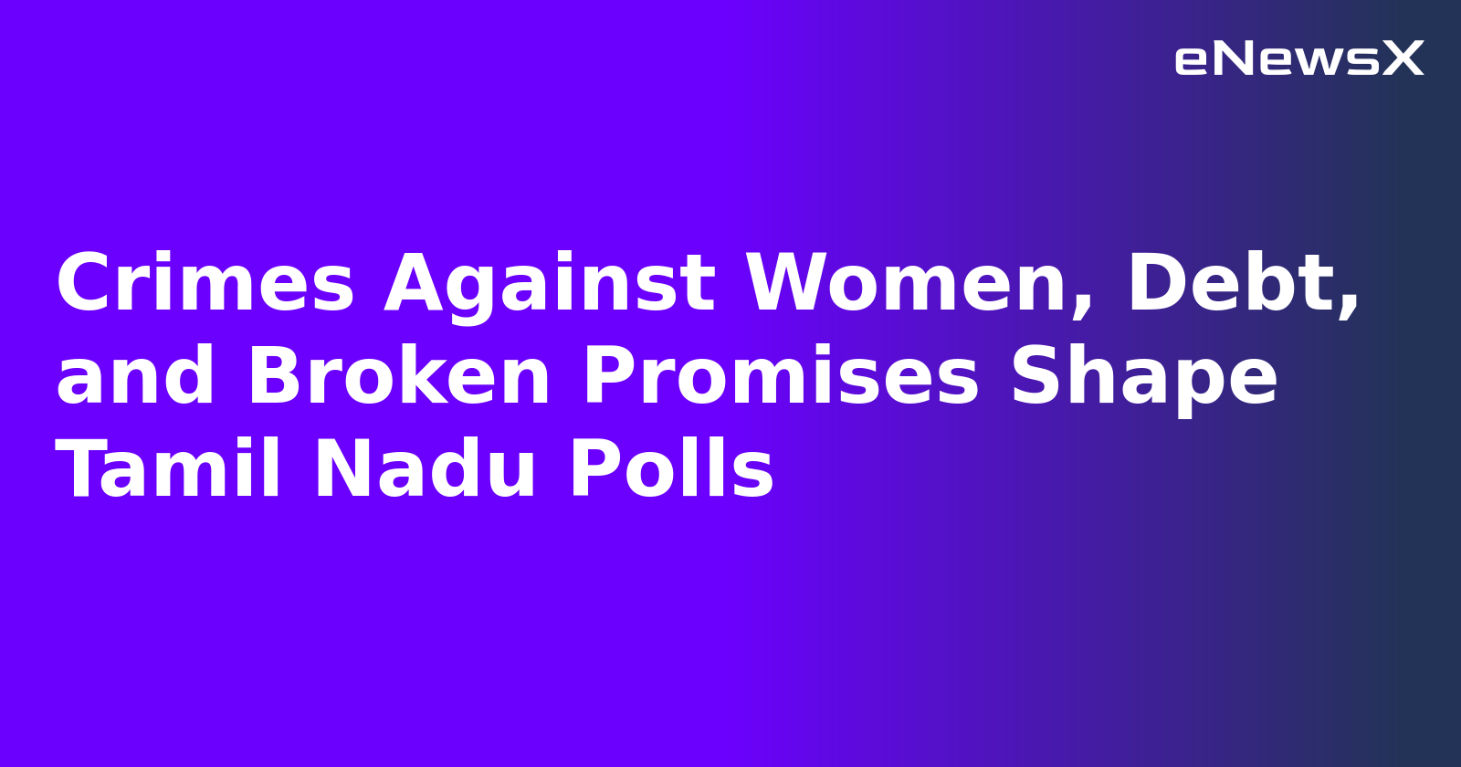 Crimes Against Women, Debt, and Broken Promises Shape Tamil Nadu Polls.webp