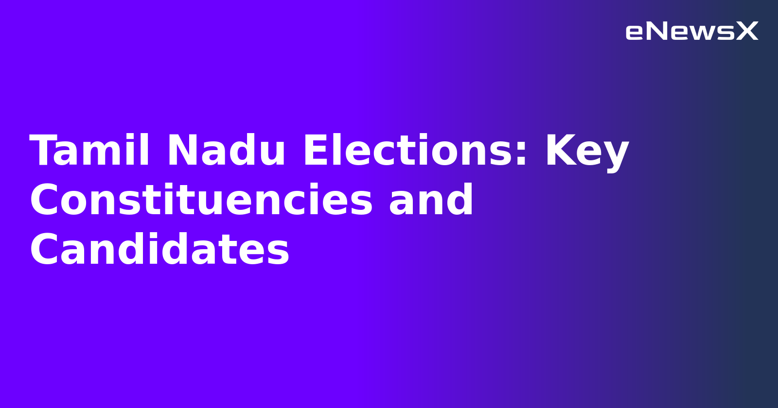Tamil Nadu Elections: Key Constituencies and Candidates.webp Tamil Nadu Elections: Key Constituencies and Candidates.webp