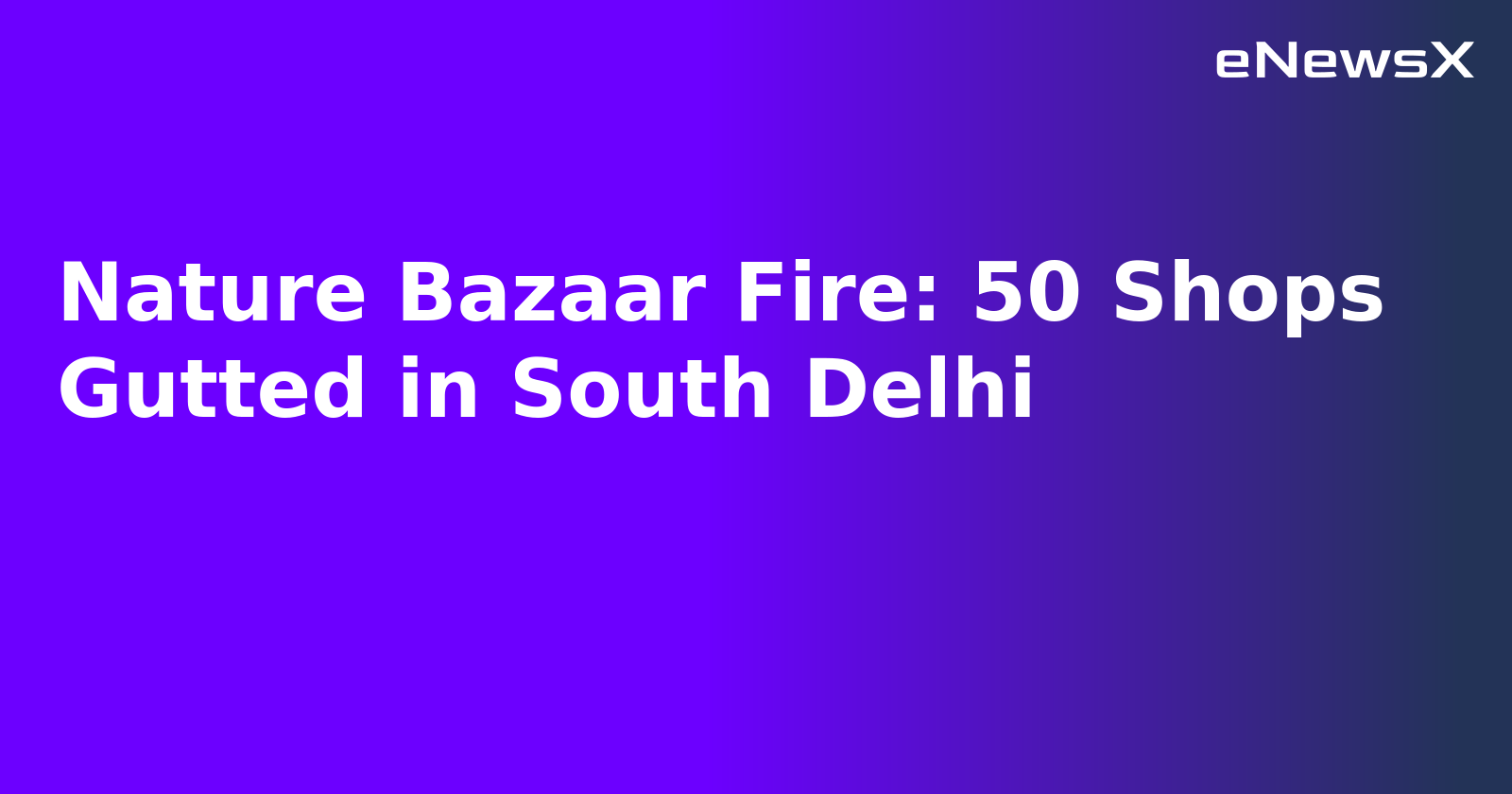 Nature Bazaar Fire: 50 Shops Gutted in South Delhi.webp