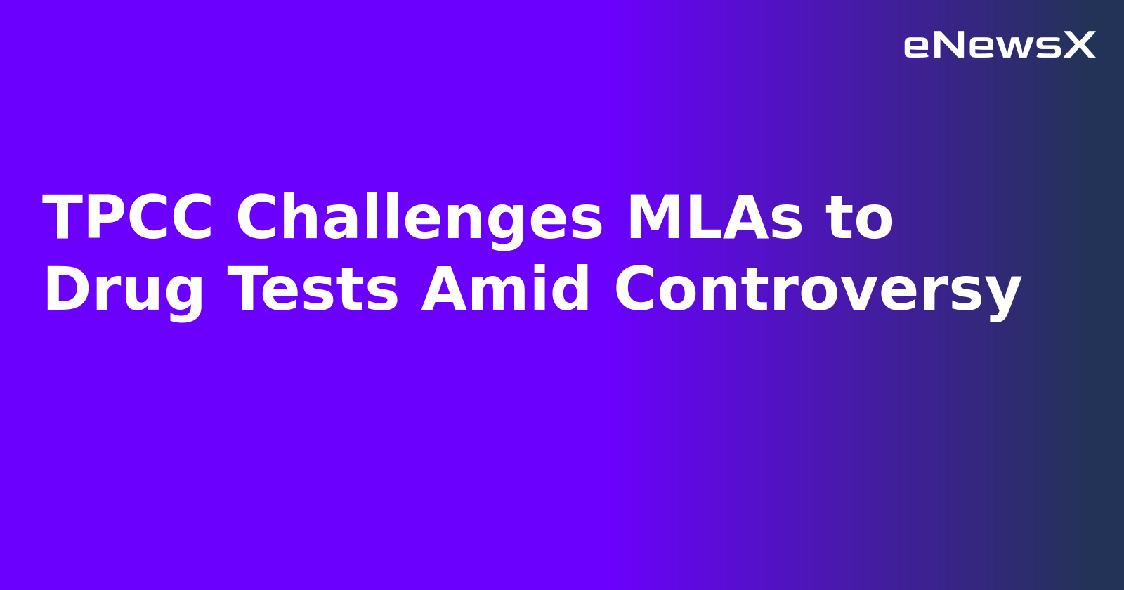 TPCC Challenges MLAs to Drug Tests Amid Controversy.webp