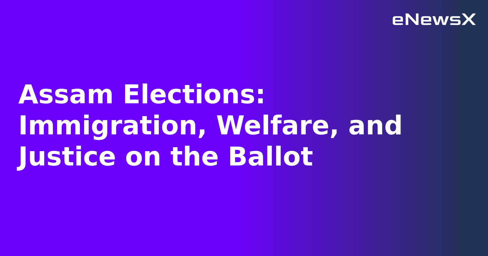 Assam Elections: Immigration, Welfare, and Justice on the Ballot.webp Assam Elections: Immigration, Welfare, and Justice on the Ballot.webp
