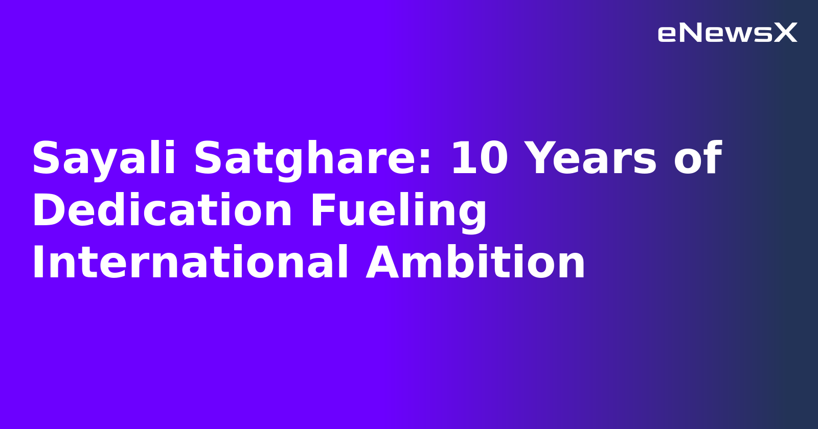 Sayali Satghare: 10 Years of Dedication Fueling International Ambition.webp