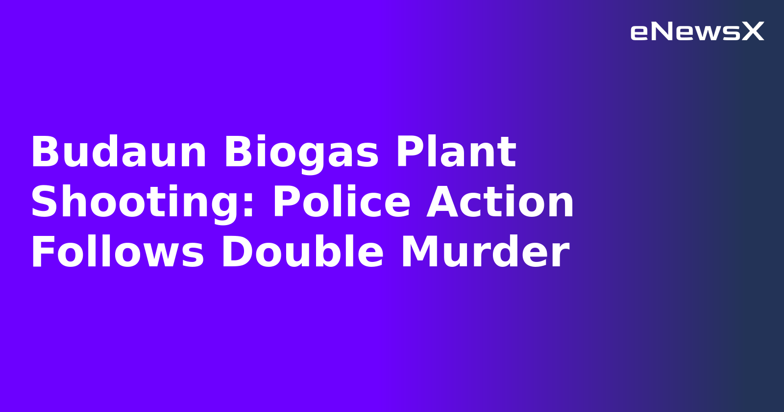 Budaun Biogas Plant Shooting: Police Action Follows Double Murder.webp