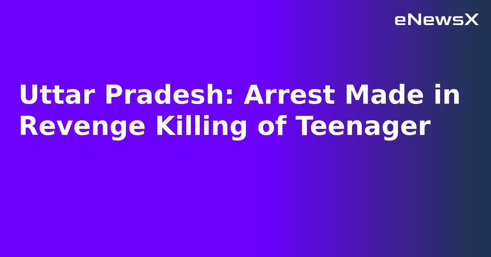 Uttar Pradesh: Arrest Made in Revenge Killing of Teenager.webp