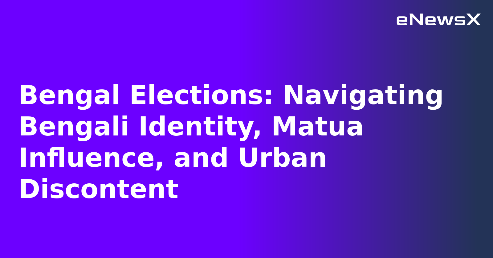 Bengal Elections: Navigating Bengali Identity, Matua Influence, and Urban Discontent.webp