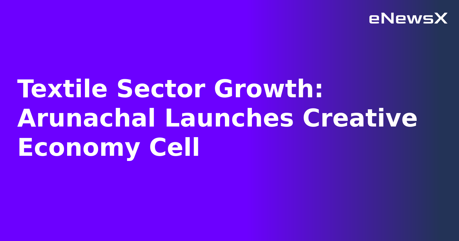 Textile Sector Growth: Arunachal Launches Creative Economy Cell.webp