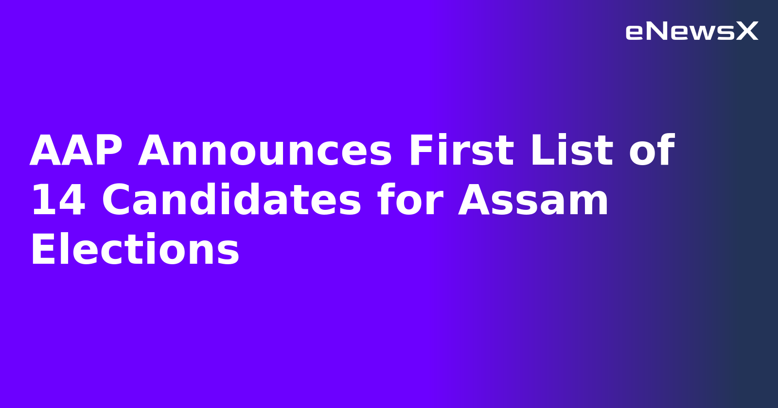 AAP Announces First List of 14 Candidates for Assam Elections.webp AAP Announces First List of 14 Candidates for Assam Elections.webp