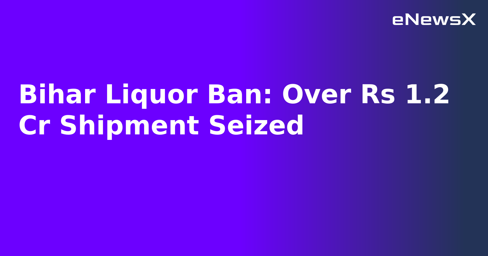Bihar Liquor Ban: Over Rs 1.2 Cr Shipment Seized.webp