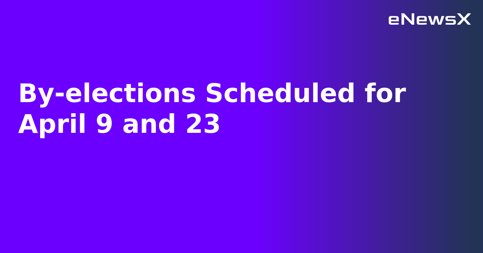 By-elections Scheduled for April 9 and 23.webp By-elections Scheduled for April 9 and 23.webp
