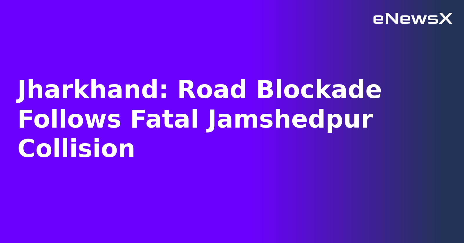 Jharkhand: Road Blockade Follows Fatal Jamshedpur Collision.webp